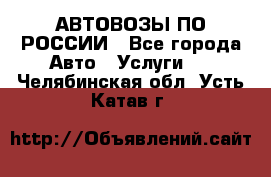 АВТОВОЗЫ ПО РОССИИ - Все города Авто » Услуги   . Челябинская обл.,Усть-Катав г.